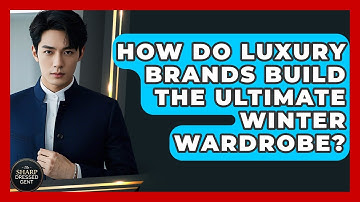 How Do Luxury Brands Build The Ultimate Winter Wardrobe? - The Sharp Dressed Gent