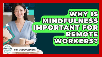 Why Is Mindfulness Important for Remote Workers? | Work Life Balance Experts News