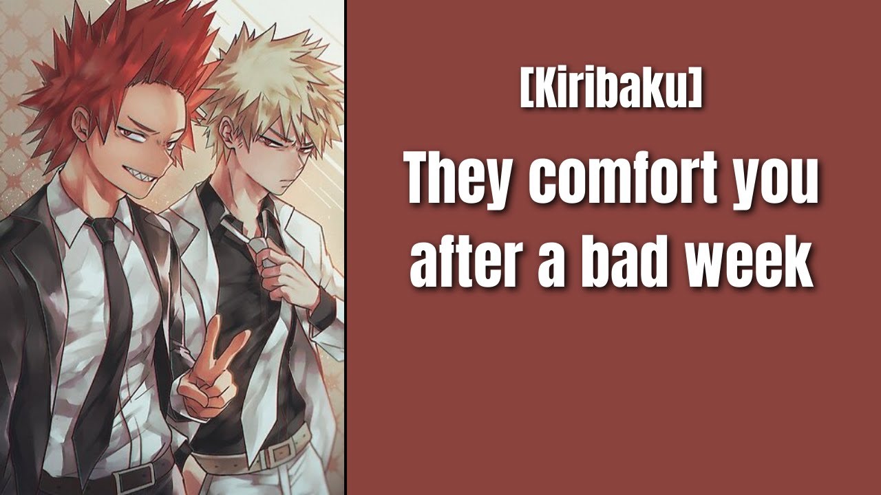 They comfort you after a bad week - [Kiribaku x listener]