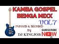 KAMBA GOSPEL BENGA MIXX VOL.7||DJ KINGJOB