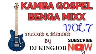 KAMBA GOSPEL BENGA MIXX VOL.7||DJ KINGJOB