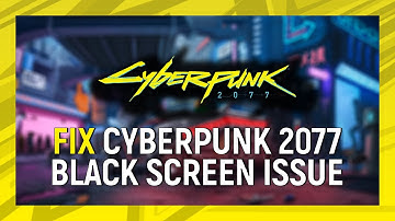 How To Fix Cyberpunk 2077 Black Screen issue