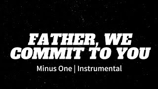 Father We Commit to You | Minus One | Instrumental | Karen Childers
