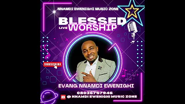 BLESSED LIVE WORSHIP — NNAMDI EWENIGHI |Latest Nigerian Gospel Music 2023