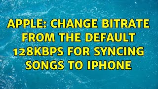 Apple: Change bitrate from the default 128kbps for syncing songs to iPhone (3 Solutions!!)