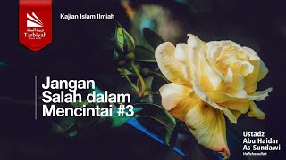Jangan Salah dalam Mencintai #3 - Ustadz Abu Haidar As-Sundawy حفظه الله