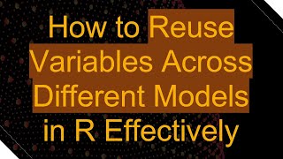 How to Reuse Variables Across Different Models in R Effectively