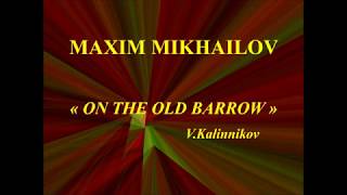 Maxim Mikhailov   On the old barrow   V Kalinnikov