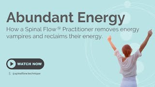Abundant Energy - how a Spinal Flow Practitioner removes energy vampires and reclaims their energy.
