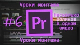Уроки по Adobe Premiere Pro CS6 #6 Несколько роликов в одном видео. Уроки по Adobe Premiere Pro CS6 #6 Несколько роликов в одном видео.