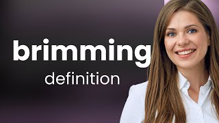 Brimming | definition of BRIMMING