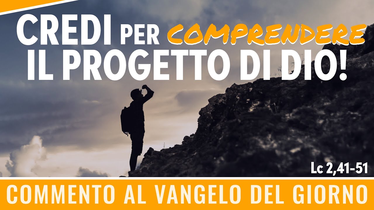 Commento al Vangelo del giorno - Lc 2,41-51 - Credi per comprendere il