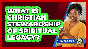 What Is Christian Stewardship Of Spiritual Legacy?