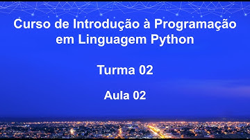 Curso de Introdução à Programação em Linguagem Python - Turma 02 - Aula 01