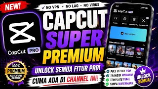 CAPCUT SUPER PREMIUM 🔥 UNLOCK SEMUA FITUR PRO | TANPA WATERMARK, NO VPN, NO LAG!