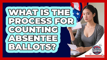 What Is The Process For Counting Absentee Ballots? - Election Central Channel