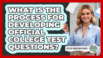 What Is The Process For Developing Official College Test Questions? - College Admissions Insider