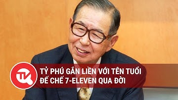 Tỷ phú gắn liền với tên tuổi đế chế 7-Eleven qua đời | Truyền hình Quốc Hội Việt Nam