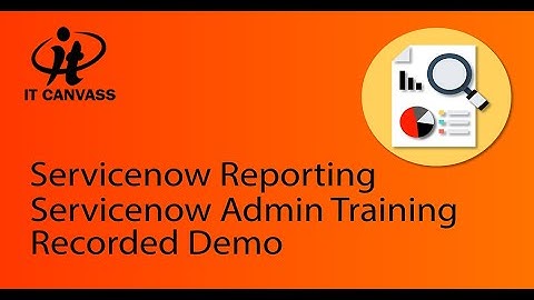 ServiceNow Admin Training | ServiceNow Reporting Training | ServiceNow Tutorial - IT Canvass