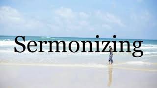 How To Pronounce Sermonizing🌈🌈🌈🌈🌈🌈Pronunciation Of Sermonizing