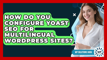 How Do You Configure Yoast SEO For Multilingual WordPress Sites? - WP Solutions Guru