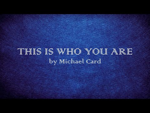 This Is Who You Are - Michael Card - w lyrics