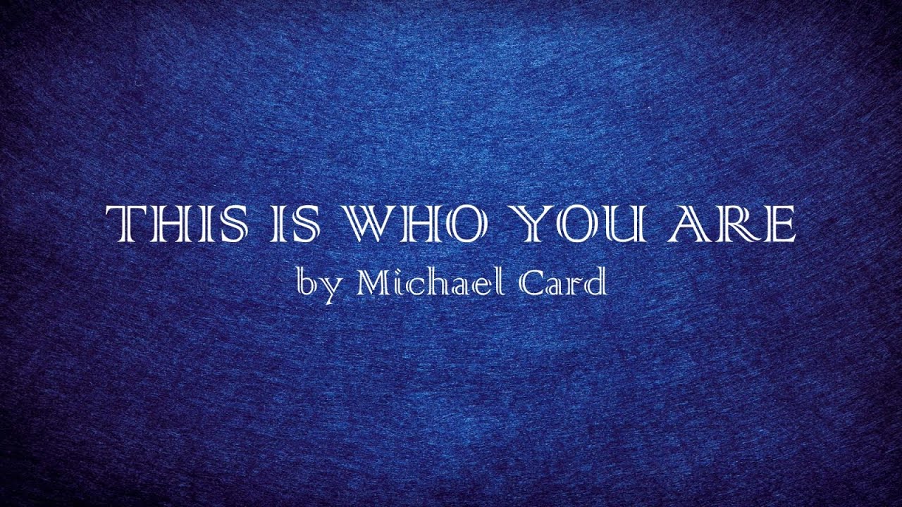 This Is Who You Are - Michael Card - w lyrics