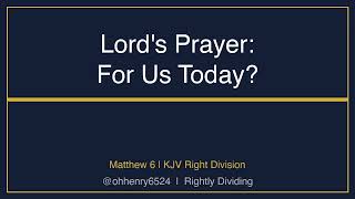 The Lord s Prayer - Is It for the Church Age Matthew 6 KJV Right Division