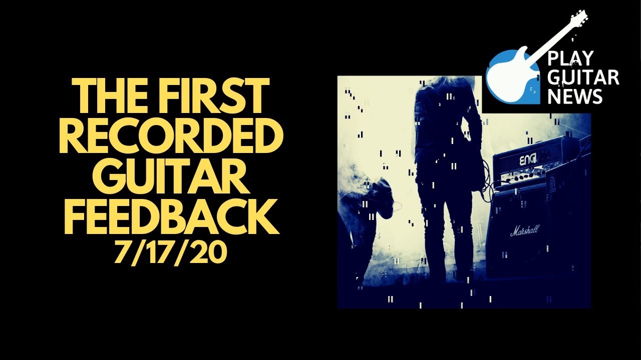 First Guitar Feedback Ever Recorded Play Guitar News 7/17/20 YouTube