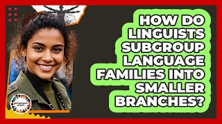 How Do Linguists Subgroup Language Families Into Smaller Branches? - Anthropology Insights