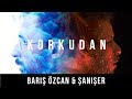 Barış Özcan & Şanışer - Korkudan