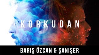 Barış Özcan Şanışer - Korkudan