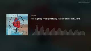The Inspiring Journeys of Rising Scholars Shante and Audrey