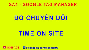 Đo Lượt Chuyển Đổi Thời Gian Ở Lại Trên Trang Bằng GA4 Kết Hợp Với Google Tag Mananger/ Time On Site