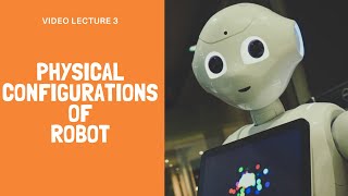 Video Lecture on Physical Configurations of Robot | Robot Technology