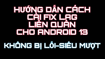 CÁCH CÀI FIX LAG CHO CÁC MÁY ĐỜI CAO ANDROID 13 KHÔNG BỊ LỖI • NHP FIX LAG •