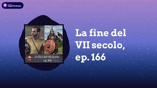 La fine del VII secolo, ep. 166