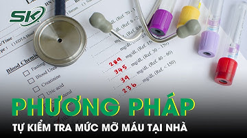 Làm sao để tự kiểm tra mức mỡ máu của mình tại nhà? | SKĐS
