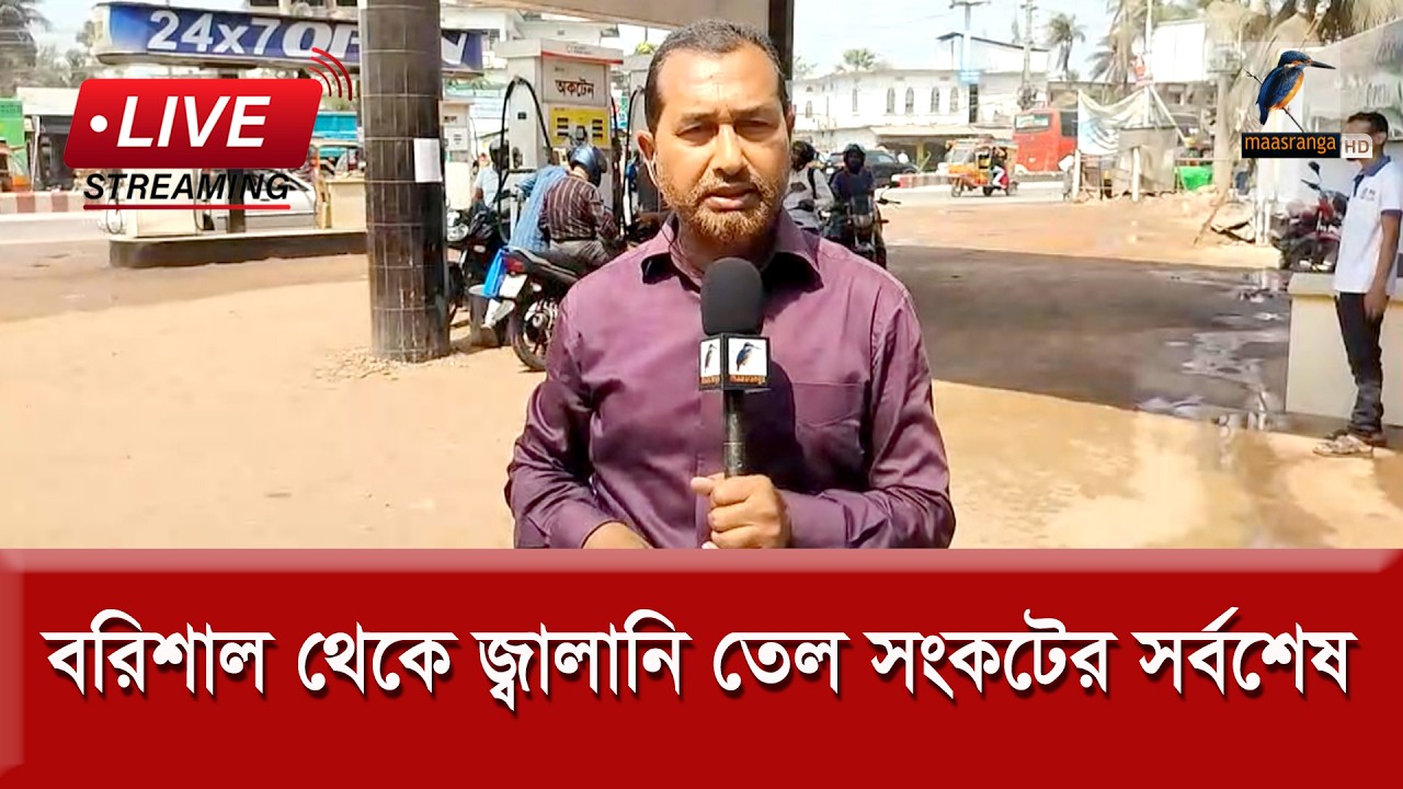 🔴 LIVE | বরিশাল থেকে জ্বালানি তেল সংকটের সর্বশেষ