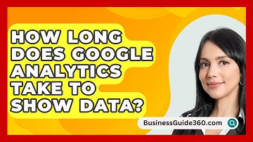 How Long Does Google Analytics Take To Show Data? - BusinessGuide360.com