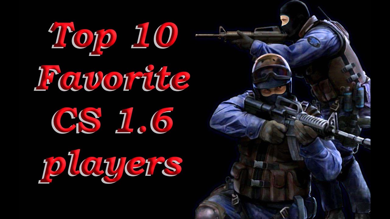 Top 10 cs 1 6 players my favorite ones youtube