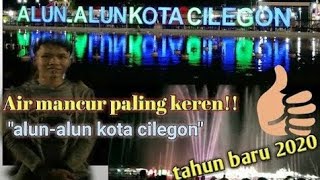 Air mancur paling Keren!! Tahun Baru 2020 ' Alun-alun Kota Cilegon'