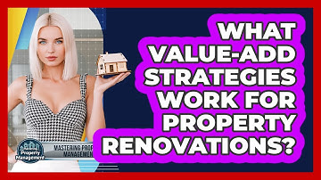 What Value-add Strategies Work For Property Renovations? - Mastering Property Management