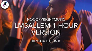 LM3ALLEM 🎧 1 Hour Version – Remix by Dj Ron K (NoCopyrightMusic – Audio Library) ♫