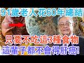 91歲老人用60年時間總結!只要不吃這3種食物,這輩子都不會得肝癌!
