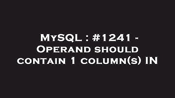 MySQL : #1241 - Operand should contain 1 column(s) IN