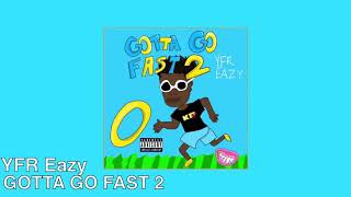 YFR Eazy - GOTTA GO FAST 2