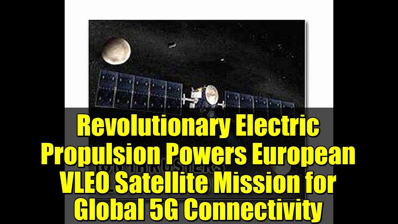 Revolutionary Electric Propulsion Powers European VLEO Satellite Mission for Global 5G Connectivity