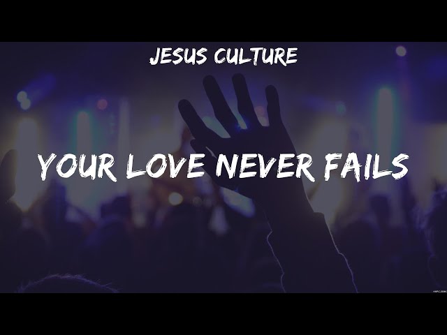 Jesus Culture - Your Love Never Fails (Lyrics) Elevation Worship, Zach  Williams, Hillsong Worship 