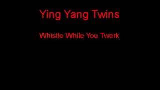 Ying Yang Twins Whistle While You Twerk   Lyrics